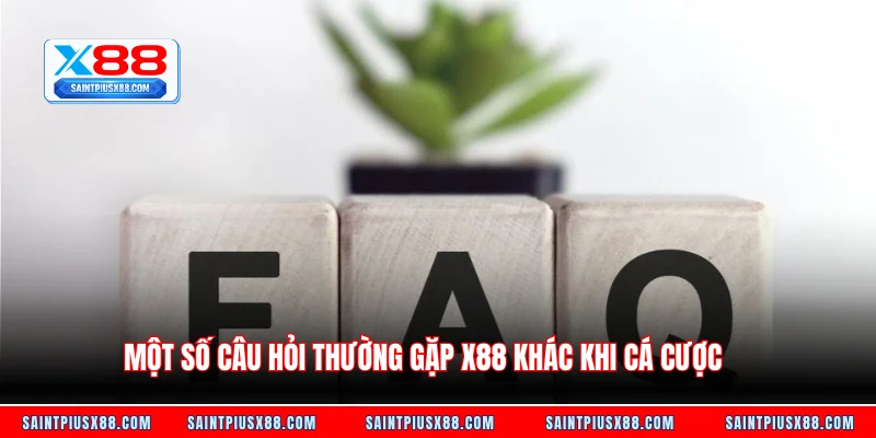 Một số câu hỏi thường gặp X88 khác khi cá cược 