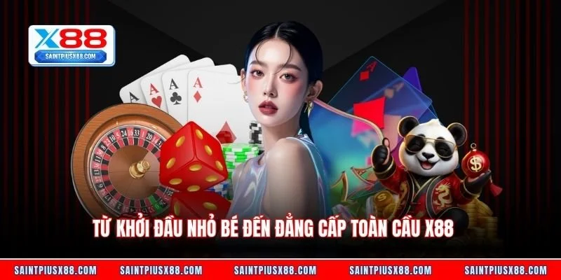 Từ khởi đầu nhỏ bé đến đẳng cấp toàn cầu X88